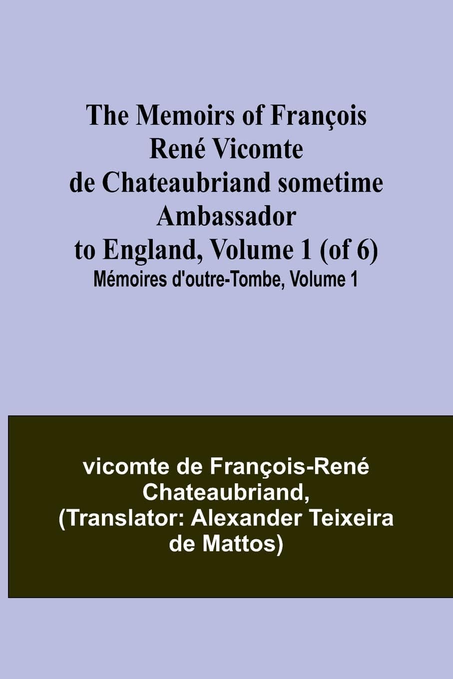 The Memoirs of François René Vicomte de Chateaubriand sometime Ambassador to England, Volume 1 (of 6); Mémoires d'outre-tombe, volume 1