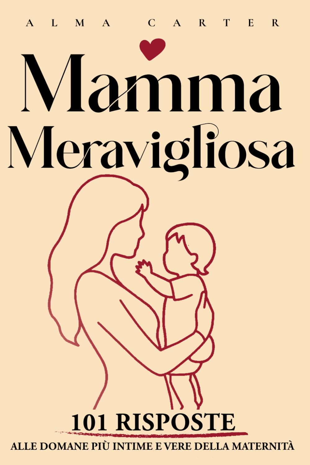 Mamma Meravigliosa: 101 risposte alle domande più intime e vere della maternità