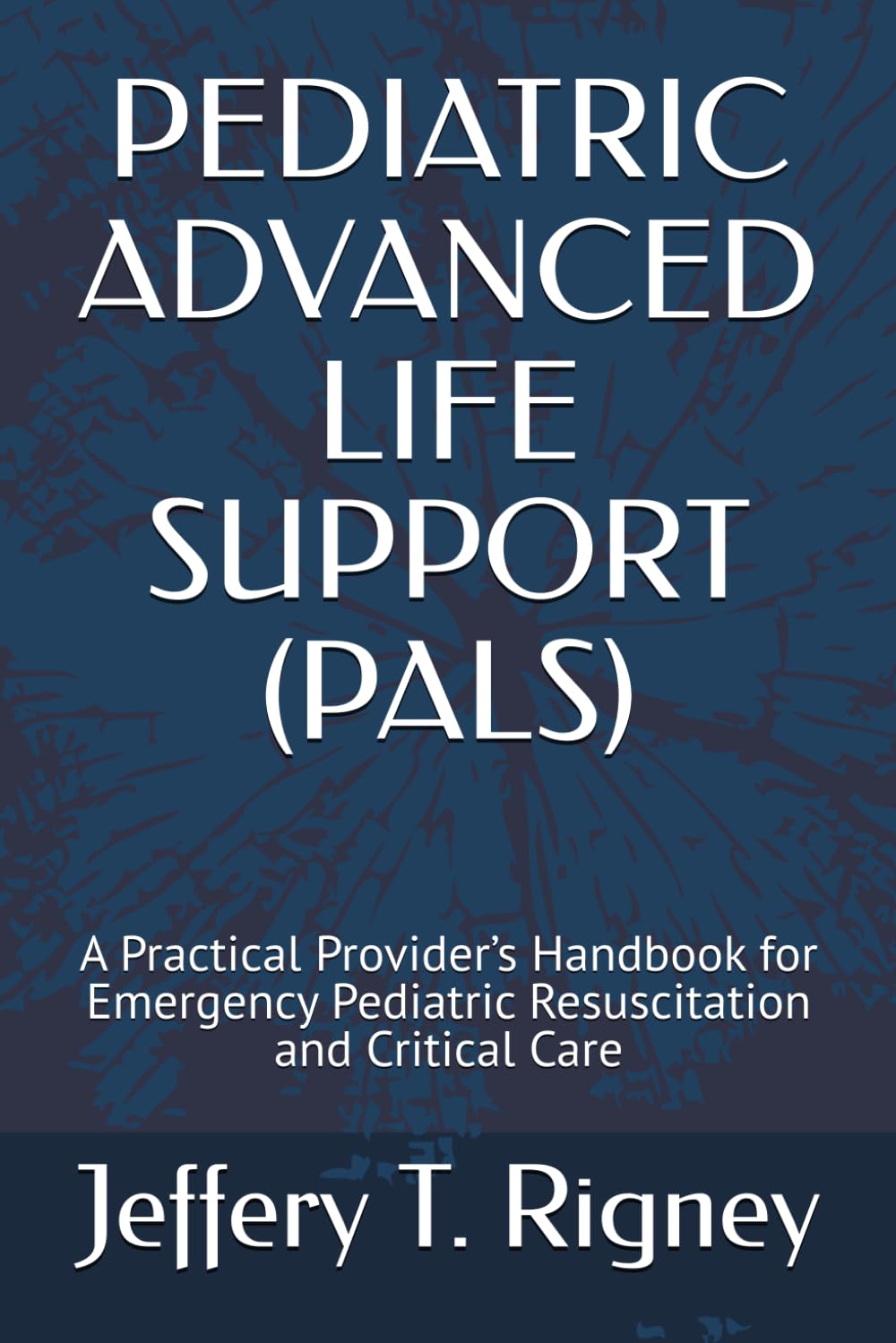 PEDIATRIC ADVANCED LIFE SUPPORT (PALS): A Practical Provider’s Handbook for Emergency Pediatric Resuscitation and Critical Care