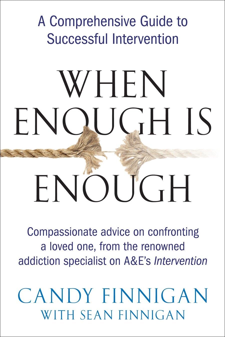 When Enough is Enough: A Comprehensive Guide to Successful Intervention: A Tell-it-Like-it-is Guide to Successful Intervention