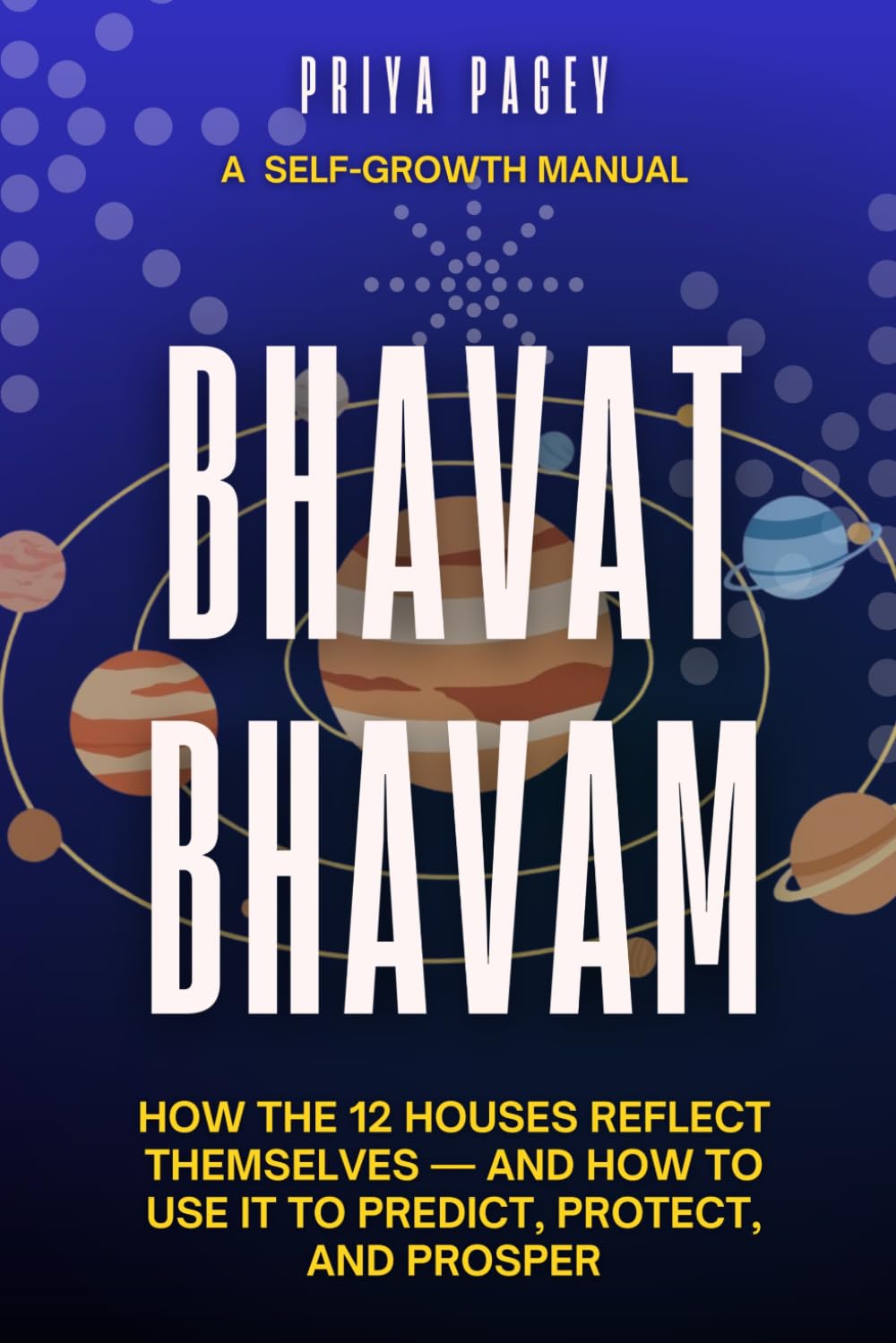 BHAVAT BHAVAM: How the 12 Houses Reflect Themselves — and How to Use It to Predict, Protect, and Prosper (Indian Vedic Astrology & Manifestation)