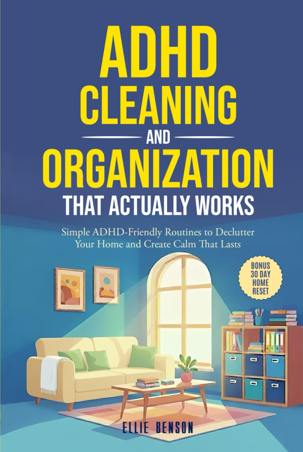 ADHD Cleaning and Organization that Actually Works: Simple ADHD-Friendly Routines to Declutter Your Home and Create Calm That Lasts (ADHD Life Skills)