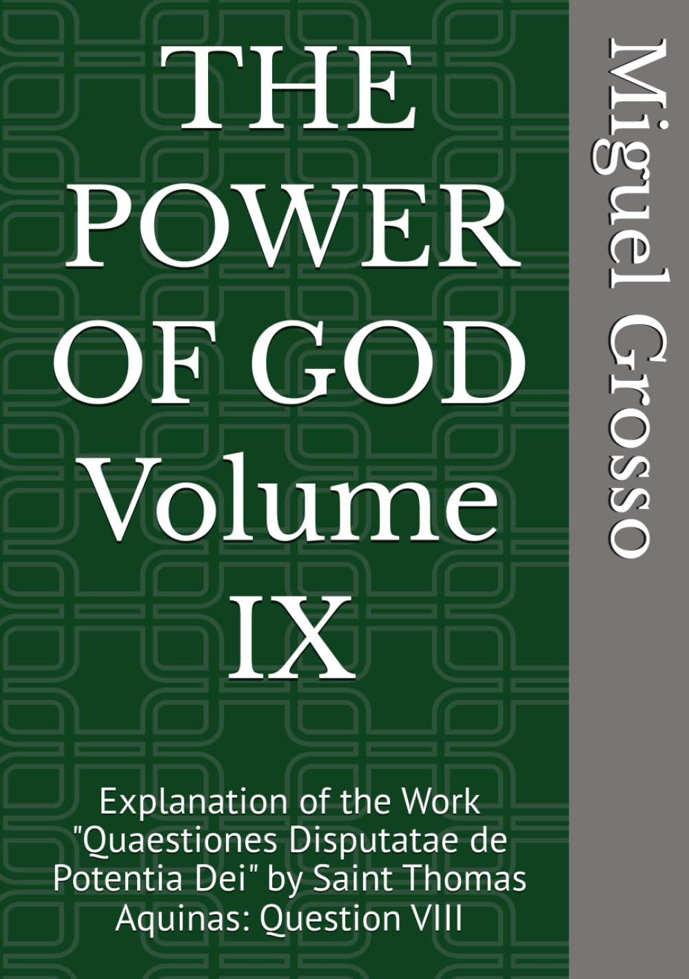 THE POWER OF GOD Volume IX: Explanation of the Work "Quaestiones Disputatae de Potentia Dei" by Saint Thomas Aquinas: Question VIII (Thomistic Wisdom: Reflections on the Power of God)