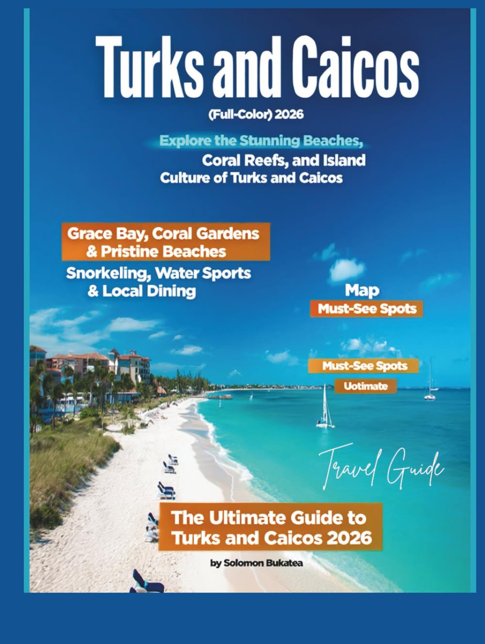 TURKS AND CAICOS TRAVEL GUIDE 2026 (Full-Color): Discover Pristine Beaches, Luxurious Resorts, Rich History, and Thrilling Outdoor Adventures