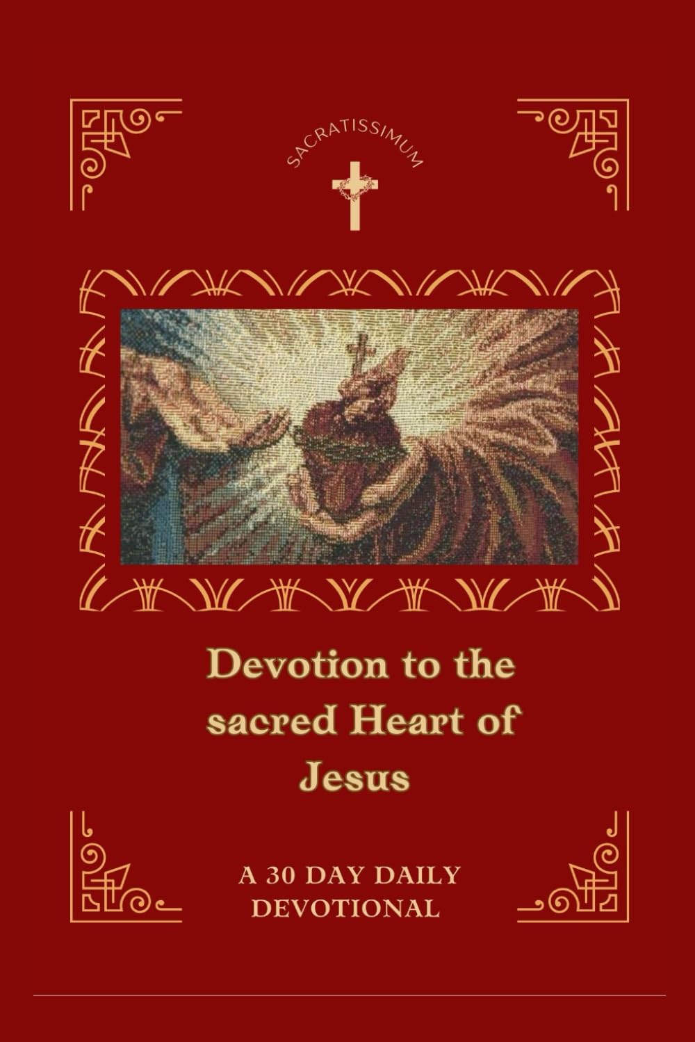 DEVOTION TO THE SACRED HEART OF JESUS: A 30 Day Daily Devotional