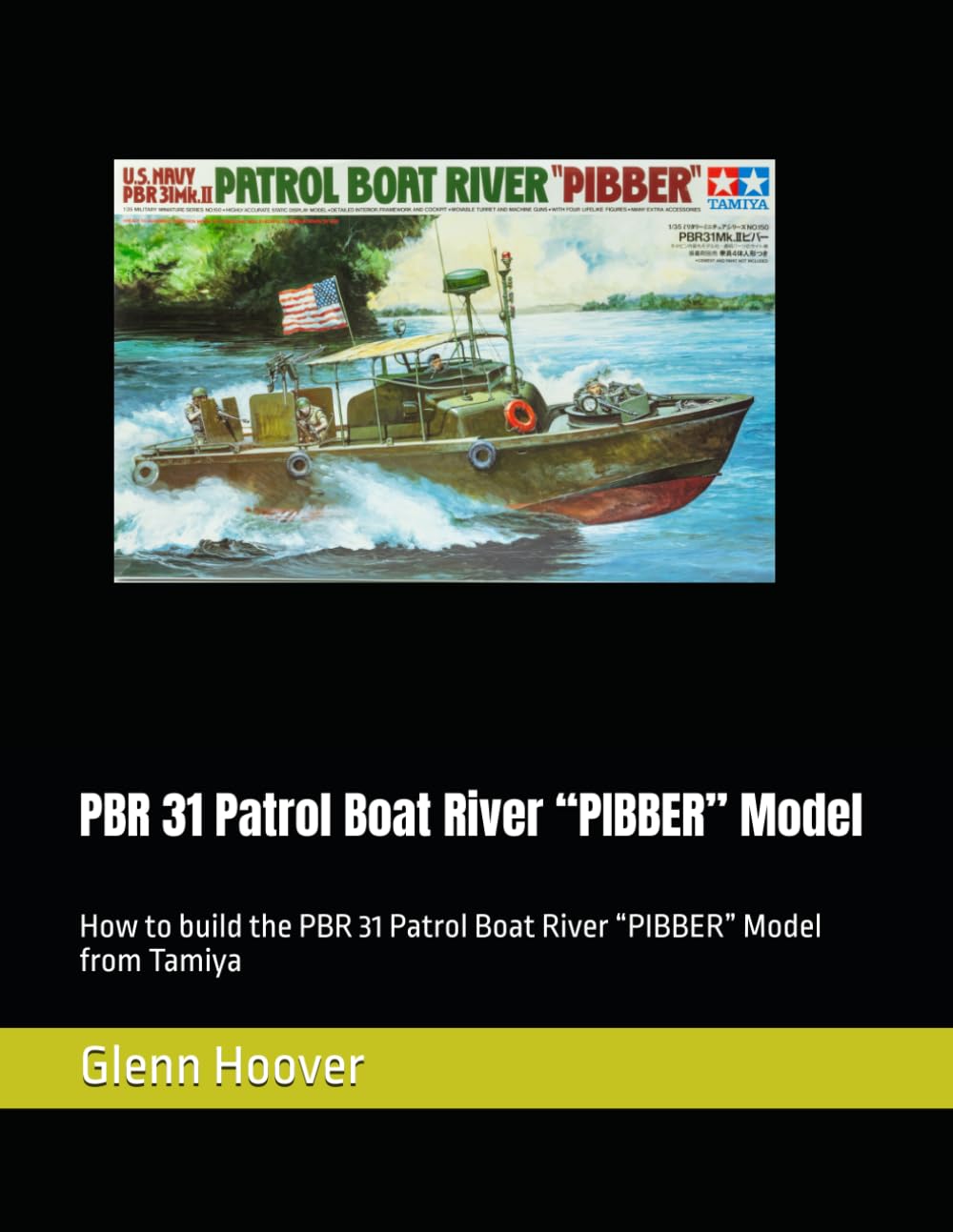 PBR 31 Patrol Boat River “PIBBER” Model: How to build the PBR 31 Patrol Boat River “PIBBER” Model from Tamiya (A Glenn Hoover Model Build Instruction Series - Grayscale Interior)