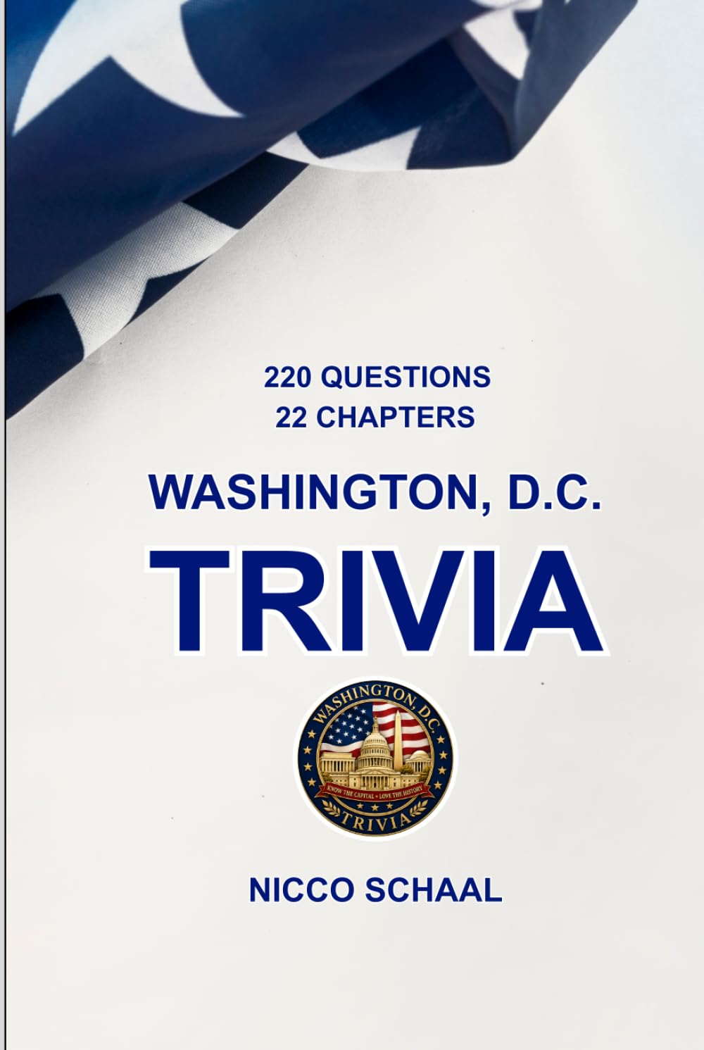 WASHINGTON, D.C. TRIVIA: A Quiz Book for Visitors and Locals Exploring the Landmarks, History, and Culture of the U.S. Capital (Travel & Trivia by Nicco Schaal)