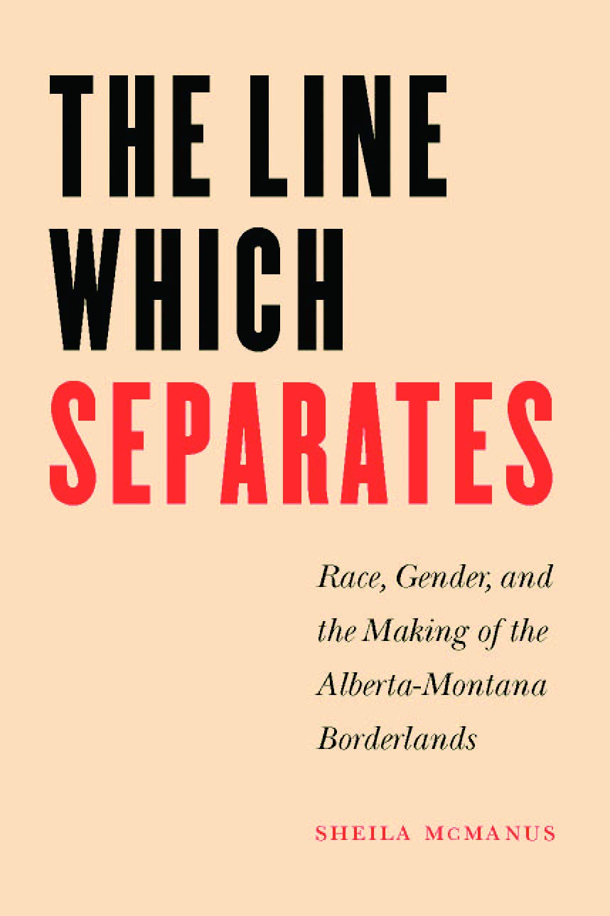 The Line Which Separates: Race, Gender, and the Making of the Alberta-Montana Borderlands (Race and Ethnicity in the American West)