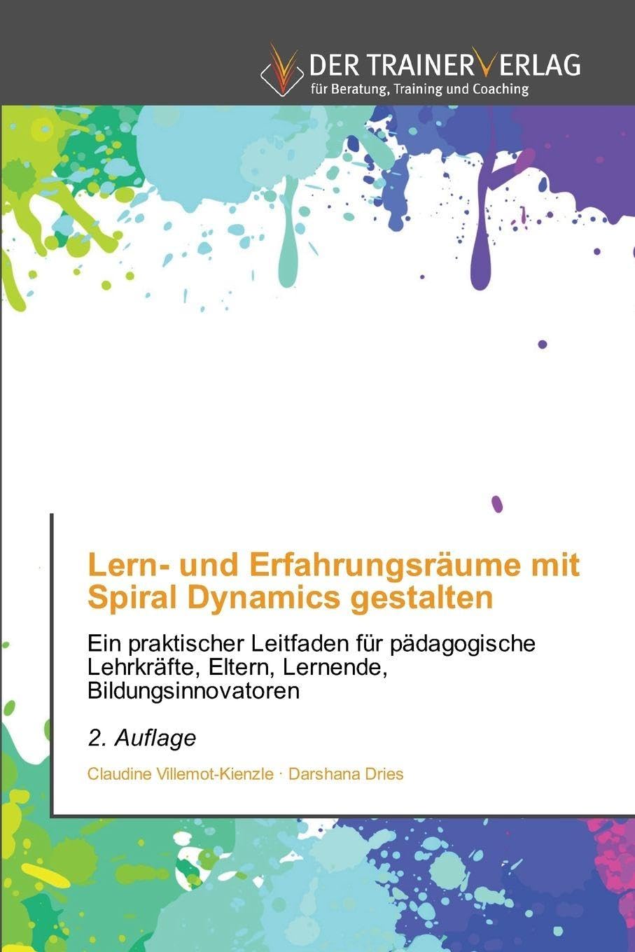 Lern- und Erfahrungsräume mit Spiral Dynamics gestalten: Ein praktischer Leitfaden für pädagogische Lehrkräfte, Eltern, Lernende, Bildungsinnovatoren 2. Auflage