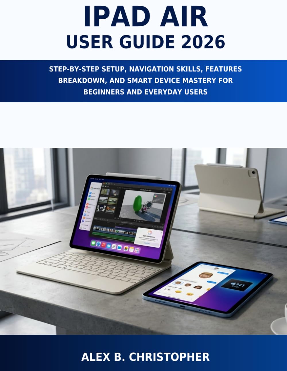 IPAD AIR USER GUIDE 2026: STEP-BY-STEP SETUP, NAVIGATION SKILLS, FEATURES BREAKDOWN, AND SMART DEVICE MASTERY FOR BEGINNERS AND EVERYDAY USERS