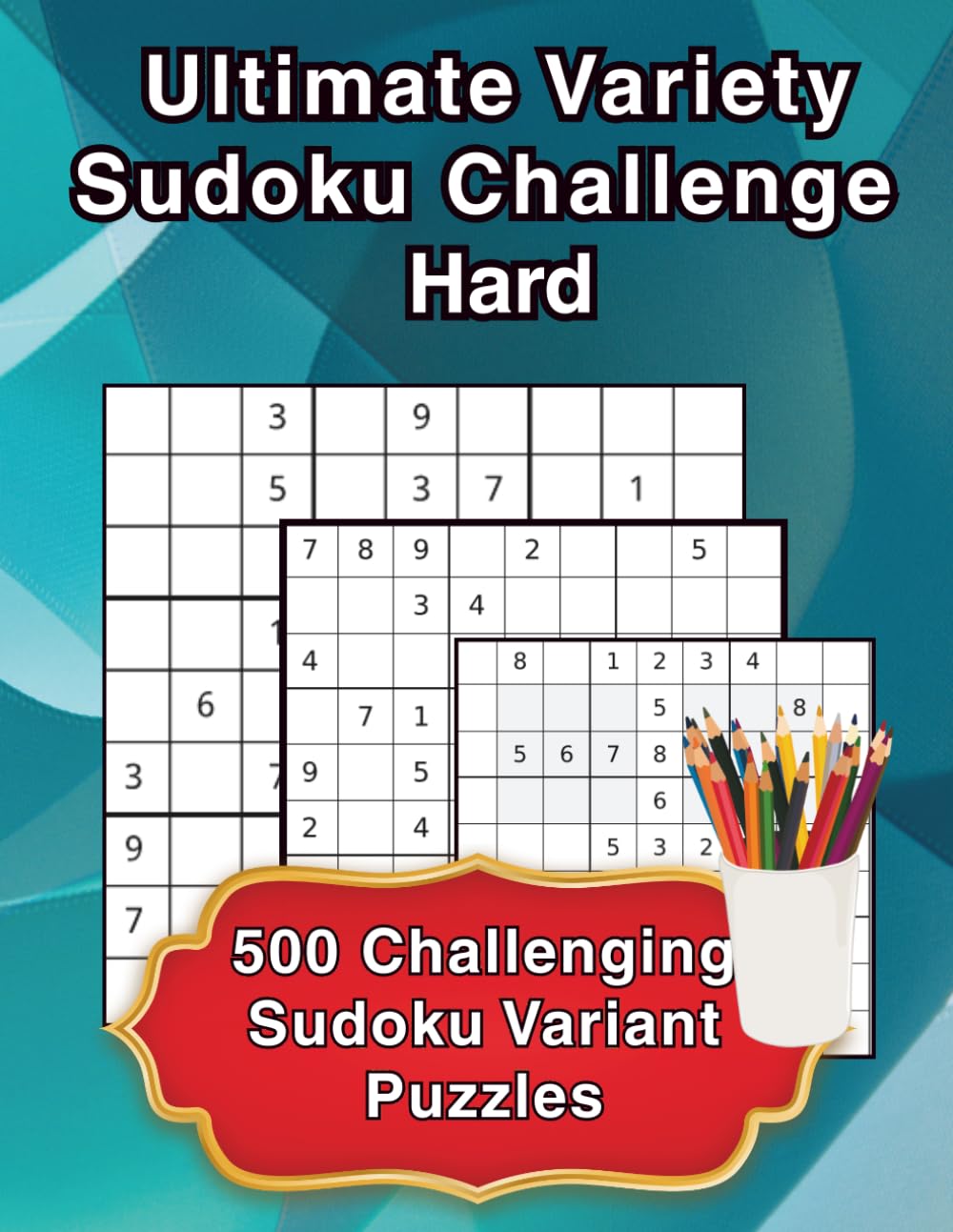 Ultimate Variety Sudoku Challenge – Extreme Level: 500 Extreme Sudoku Variant Puzzles | The Ultimate Logic Challenge | Expert Sudoku Puzzle Book for Adults