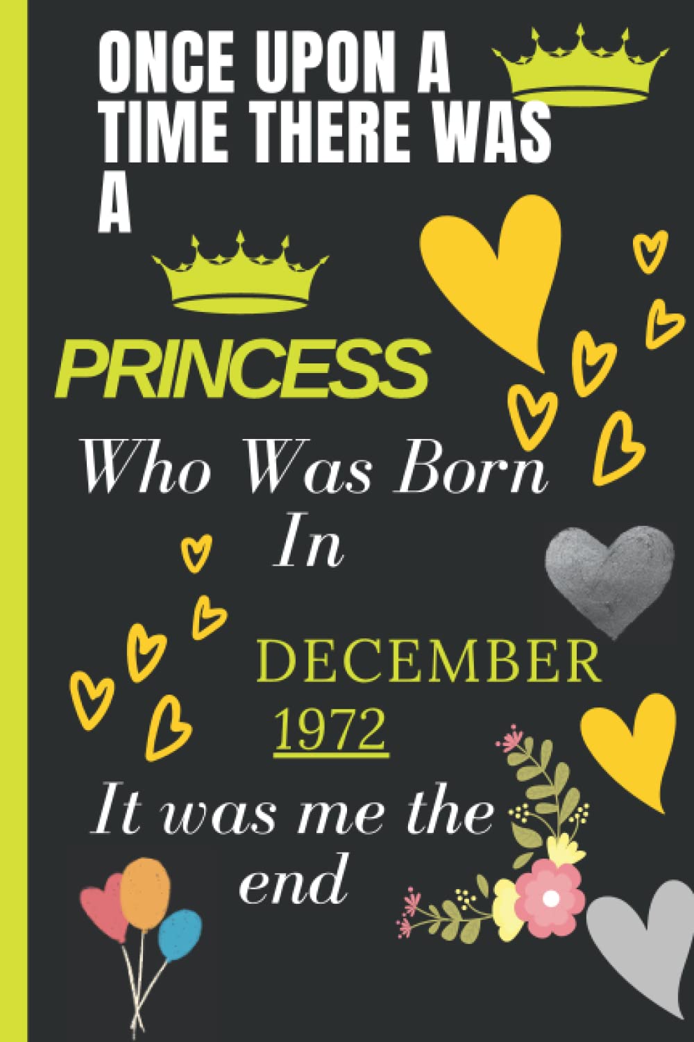 ONCE UPON ATIME THERE WASA PRINCESS Who Was BornIn DECEMBER 1972 It was me the end: Good Notebook Journal _ Happy 49th Birthday 49 Years Old Gift Ideas ... For women Turning 49th _ 120 Pages 6*9 Inc