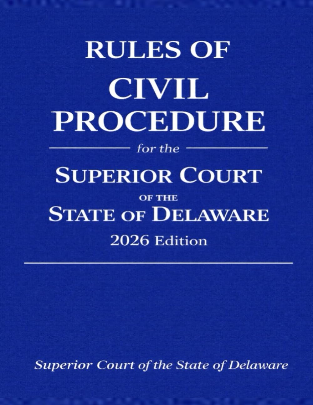 Rules of Civil Procedure for the Superior Court of the State of Delaware: 2026 Edition (Superior Court of the State of Delaware Procedures)
