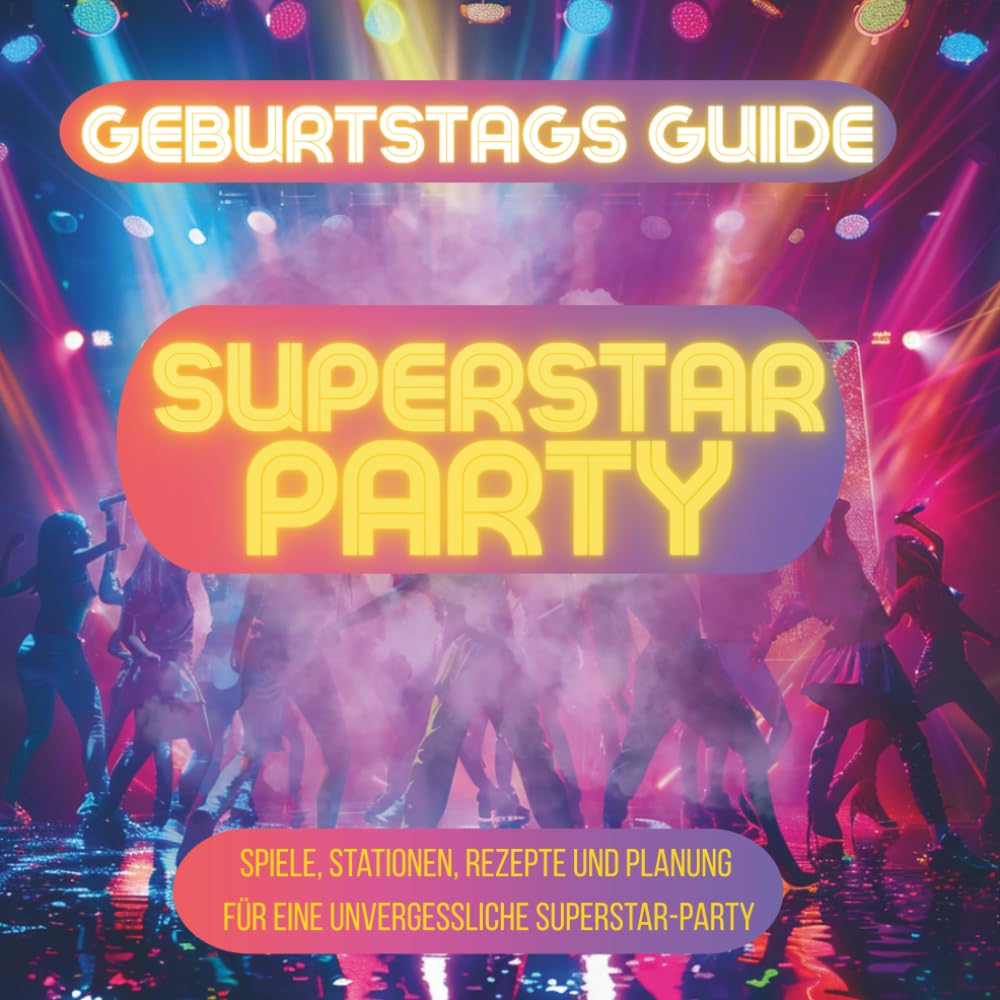 Geburtstags-Guide: Superstar Party: Spiele, Stationen, Rezepte und Planung für eine unvergessliche Superstar-Party