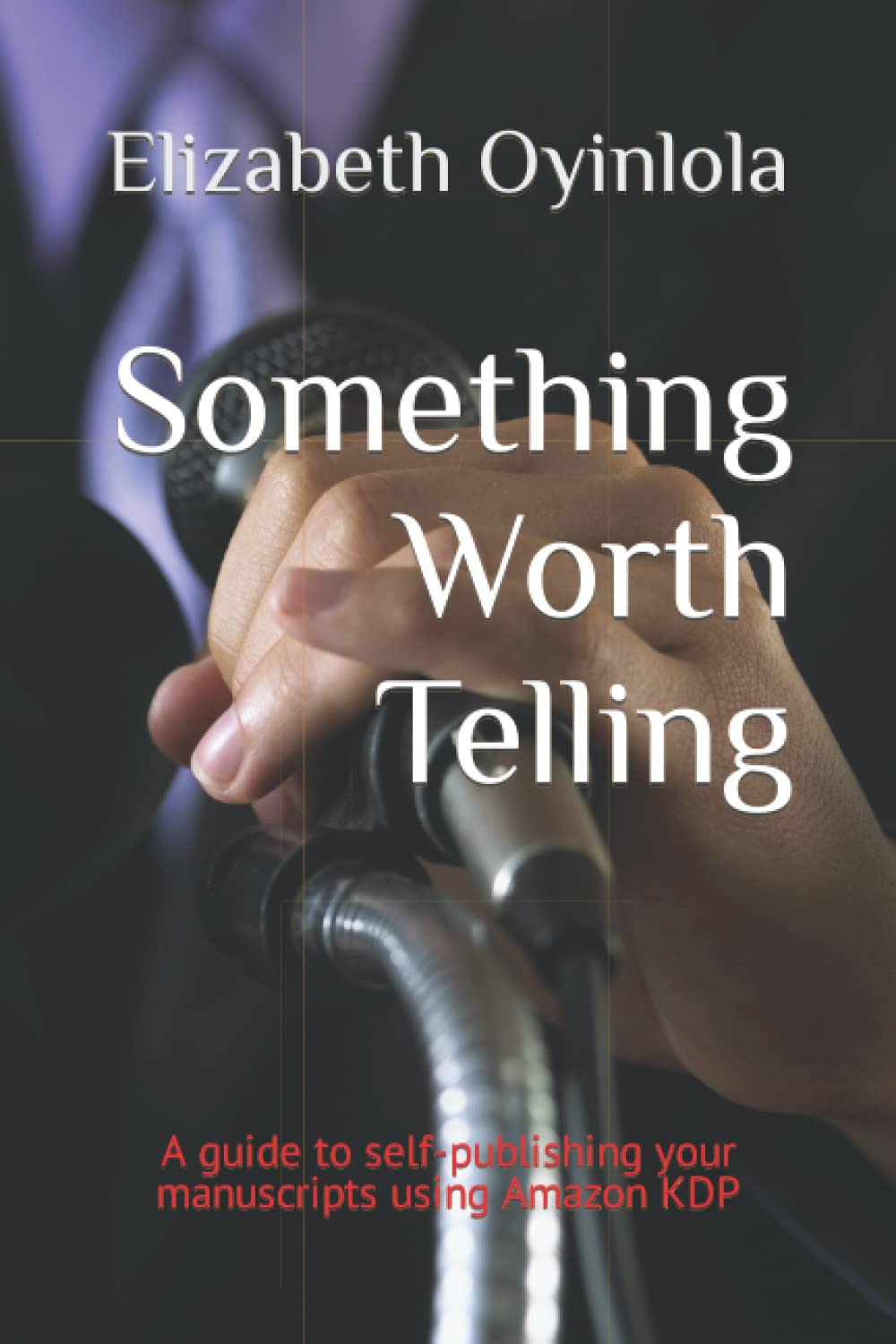 Something Worth Telling: A guide to self-publishing your manuscripts using Amazon KDP