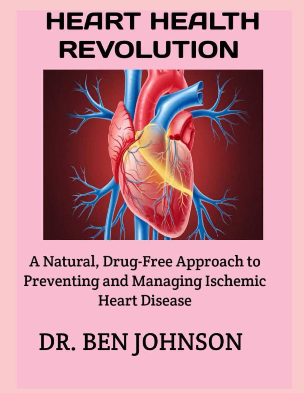 HEART HEALTH REVOLUTION: A Natural, Drug-Free Approach to Preventing and Managing Ischemic Heart Disease