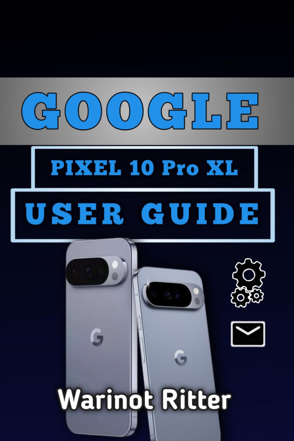 Google Pixel 10 Pro XL User Guide: Unlock Professional Photography, AI Productivity & Your Device Mastery: 3 (Google Pixel 10 User Guide Series)
