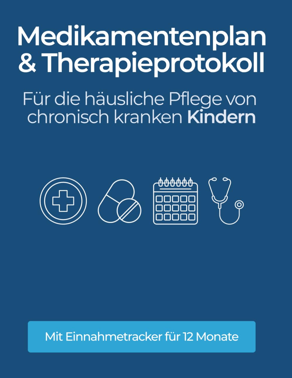 Medikamenten-Tracker für Kinder mit Einnahmeplan, Nebenwirkungsprotokoll & Therapiedokumentation zum Ausfüllen: Medikamenten-Tagebuch für pflegende Eltern für strukturierte Dokumentation