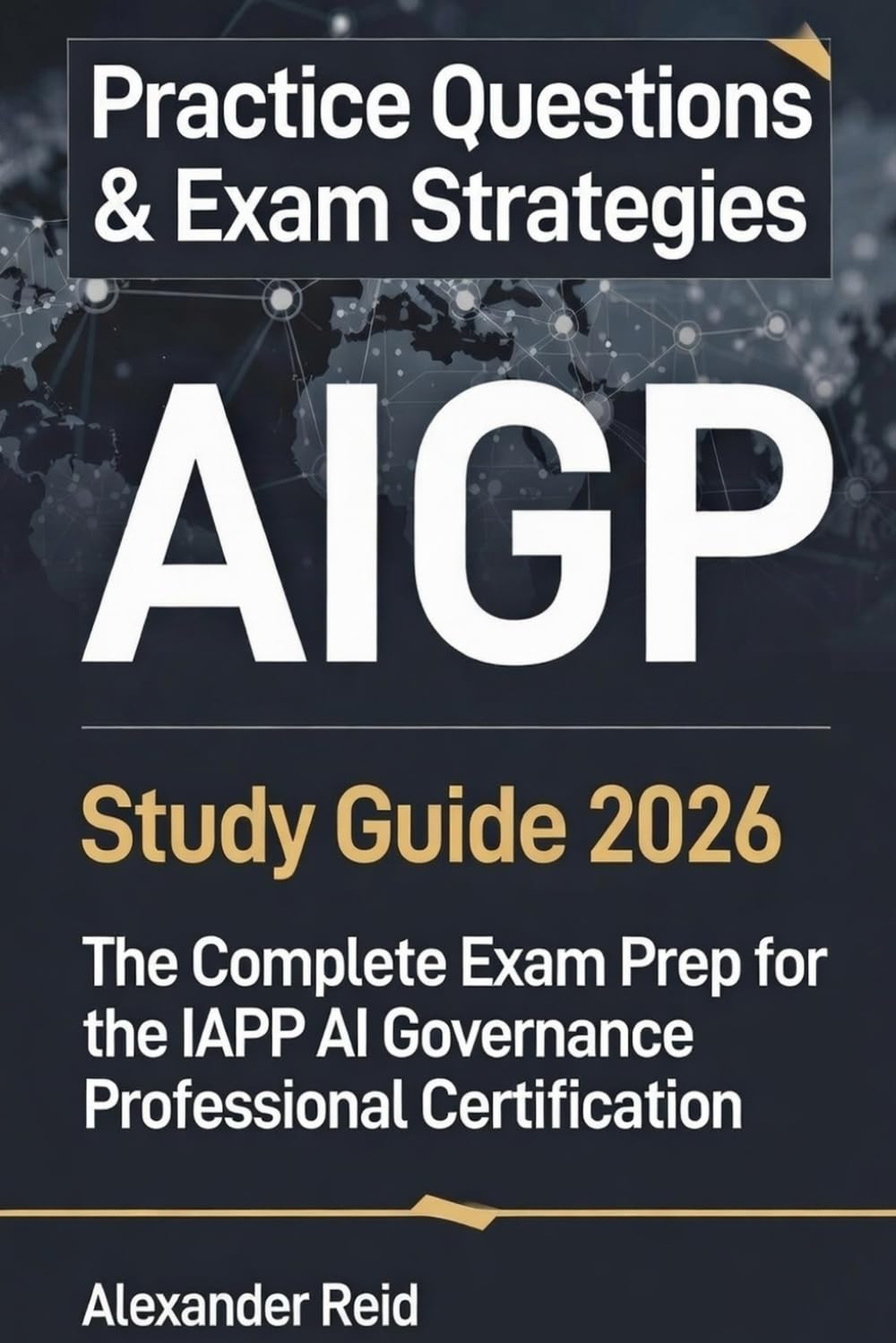 AIGP Study Guide 2026: The Complete Exam Prep for the IAPP AI Governance Professional Certification