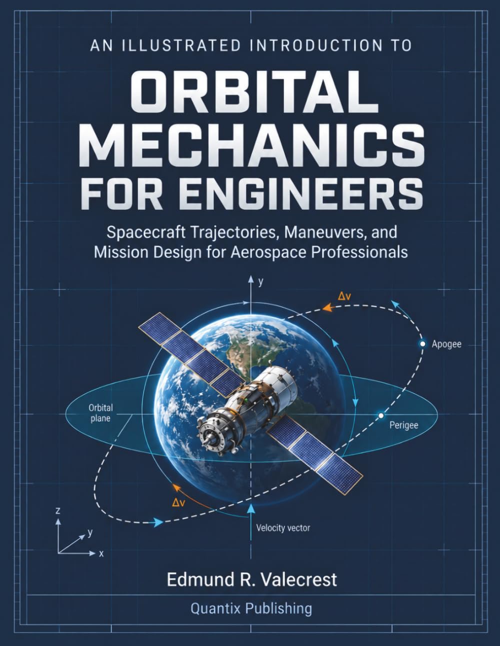 An Illustrated Introduction to Orbital Mechanics for Engineers: Spacecraft Trajectories, Maneuvers, and Mission Design for Aerospace Professionals