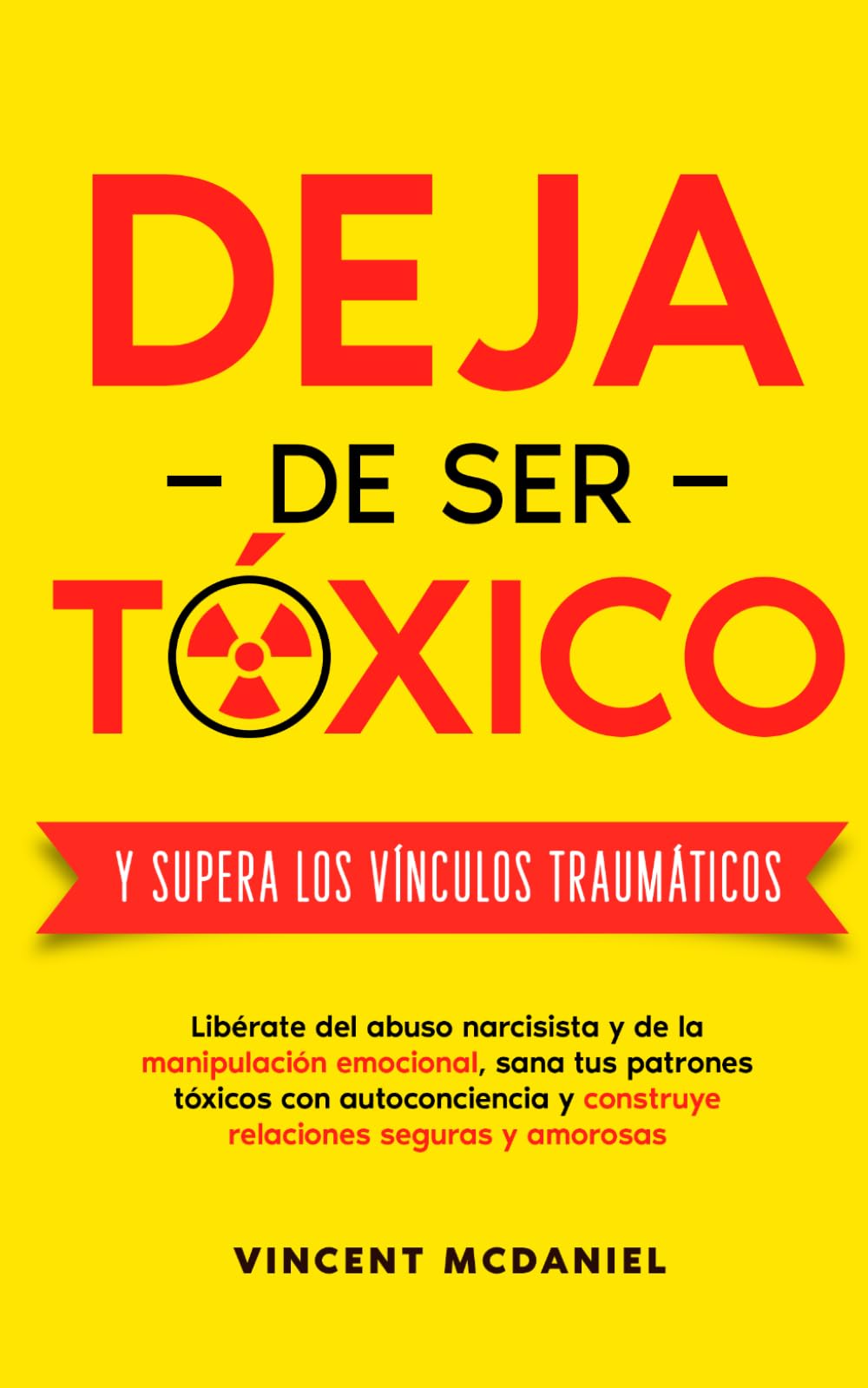 Deja de ser tóxico y supera los vínculos traumáticos: Libérate del abuso narcisista y de la manipulación emocional, sana tus patrones tóxicos con autoconciencia y construye relaciones seguras