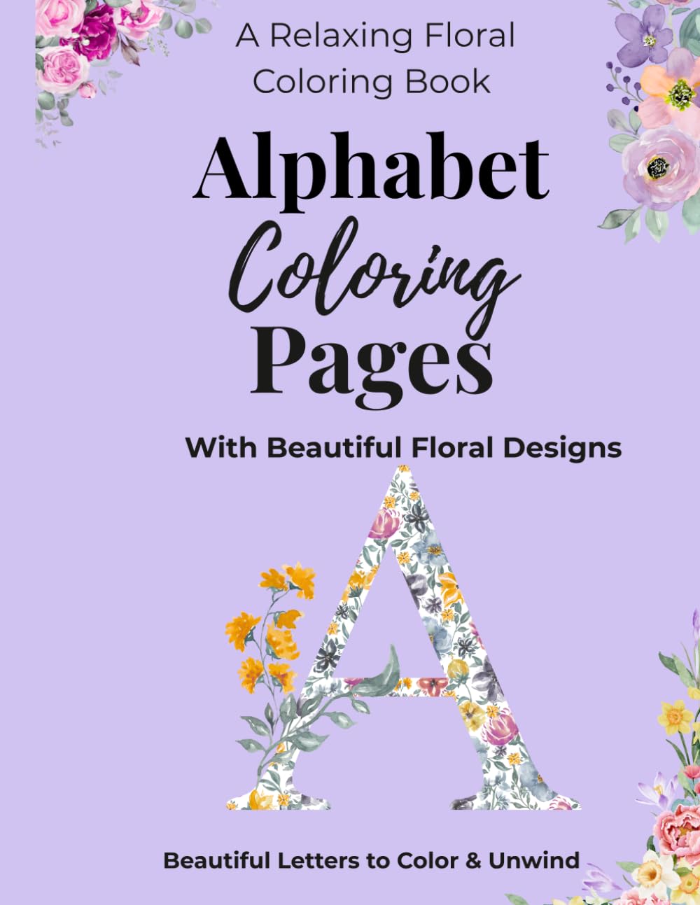 Alphabet Coloring Pages with Beautiful Floral Designs: A Relaxing Coloring Book for Teens and Adults