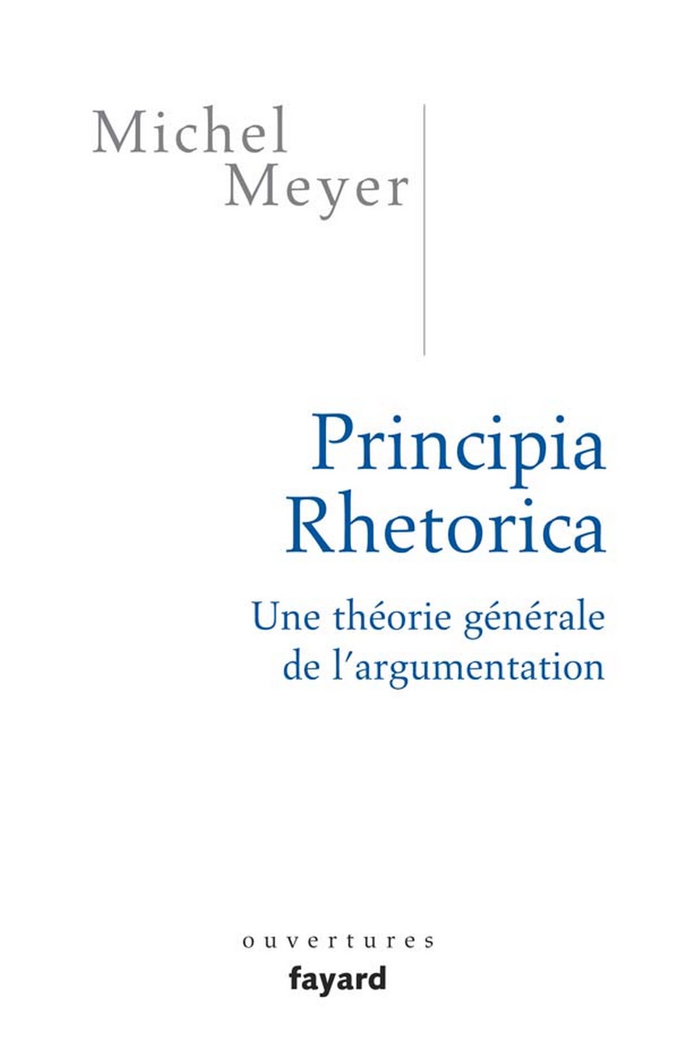 Principia Rhetorica: Une théorie générale de l'argumentation (Ouvertures) (French Edition)