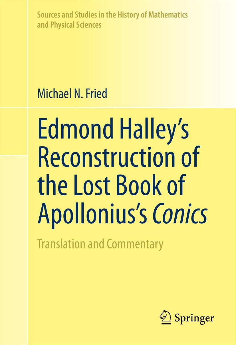 Edmond Halley’s Reconstruction of the Lost Book of Apollonius’s Conics: Translation and Commentary (Sources and Studies in the History of Mathematics and Physical Sciences)