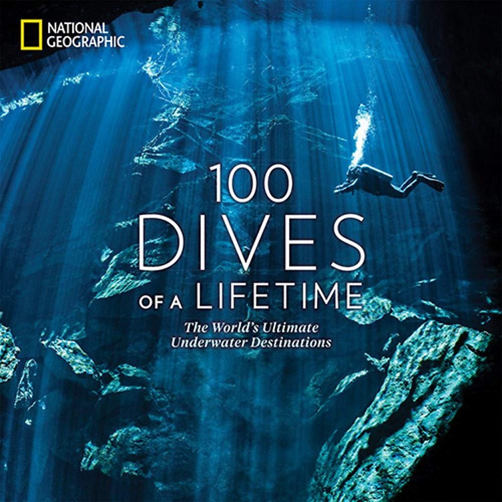 100 Dives of a Lifetime: The World’s Ultimate Underwater Destinations