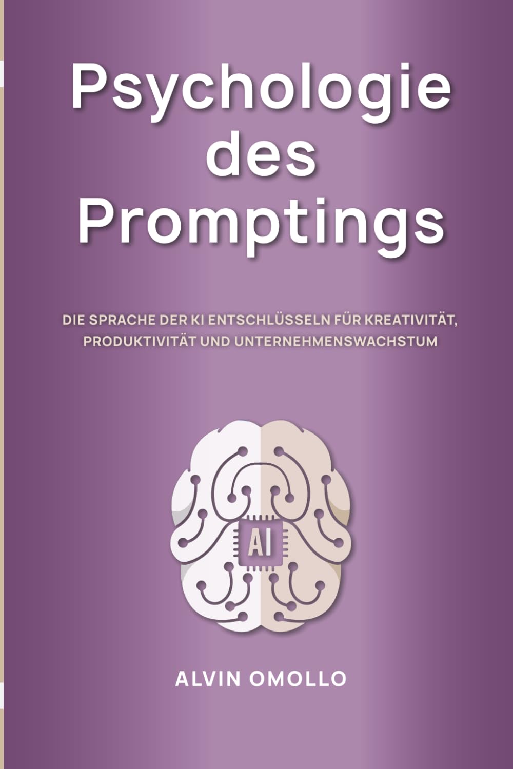 Psychologie des Promptings: Die Sprache der KI verstehen – für mehr Kreativität, Produktivität und Wachstum im Business