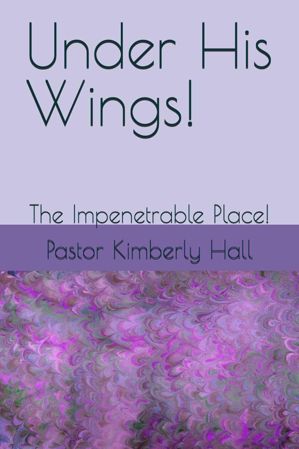 Under His Wings!: The Impenetrable Place!