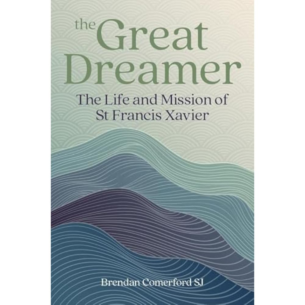 The Great Dreamer - The Life and Mission of St Francis Xavier