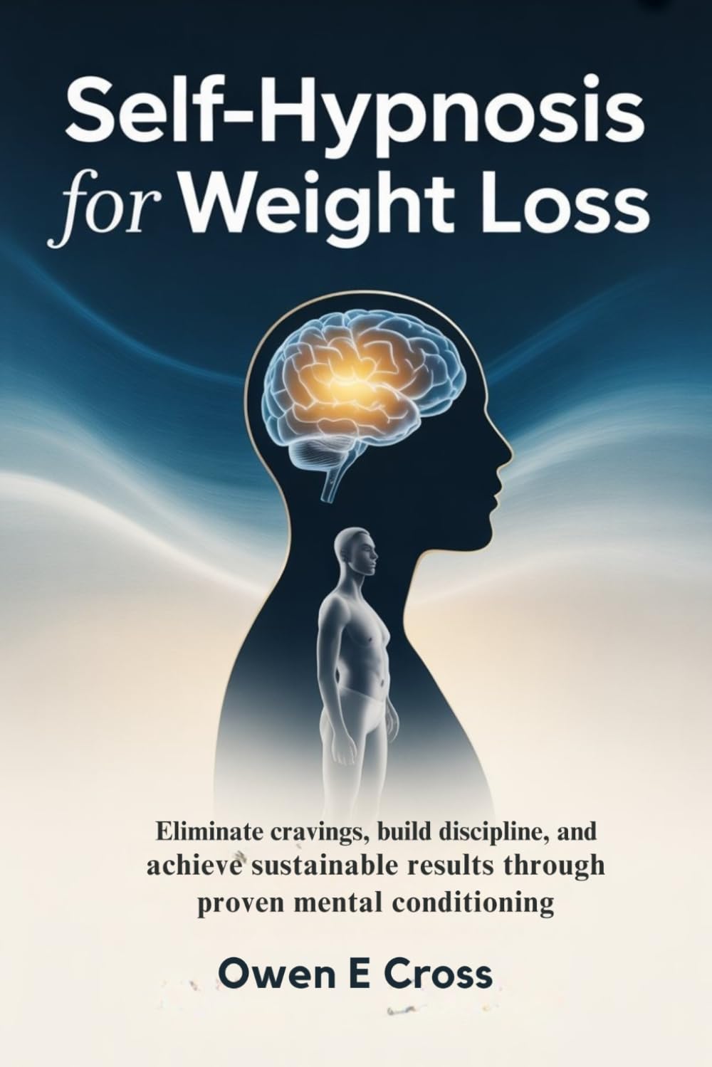 Self-Hypnosis for Weight Loss: Eliminate Cravings, Build Discipline and Achieve Sustainable Results Through Proven Mental Conditioning