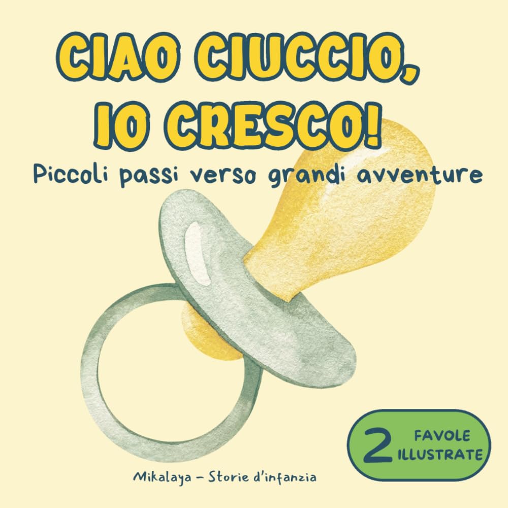 CIAO CIUCCIO, IO CRESCO!: Due storie illustrate per rendere più dolce il saluto al ciuccio. Ed. a colori