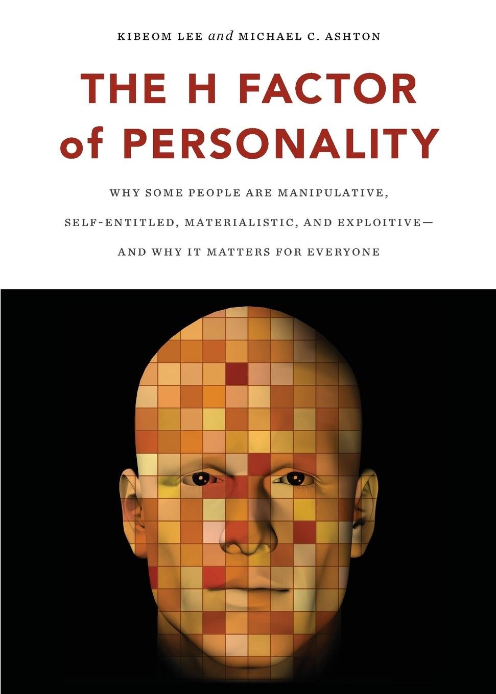 The H Factor of Personality – Why Some People are Manipulative, Self–Entitled, …
