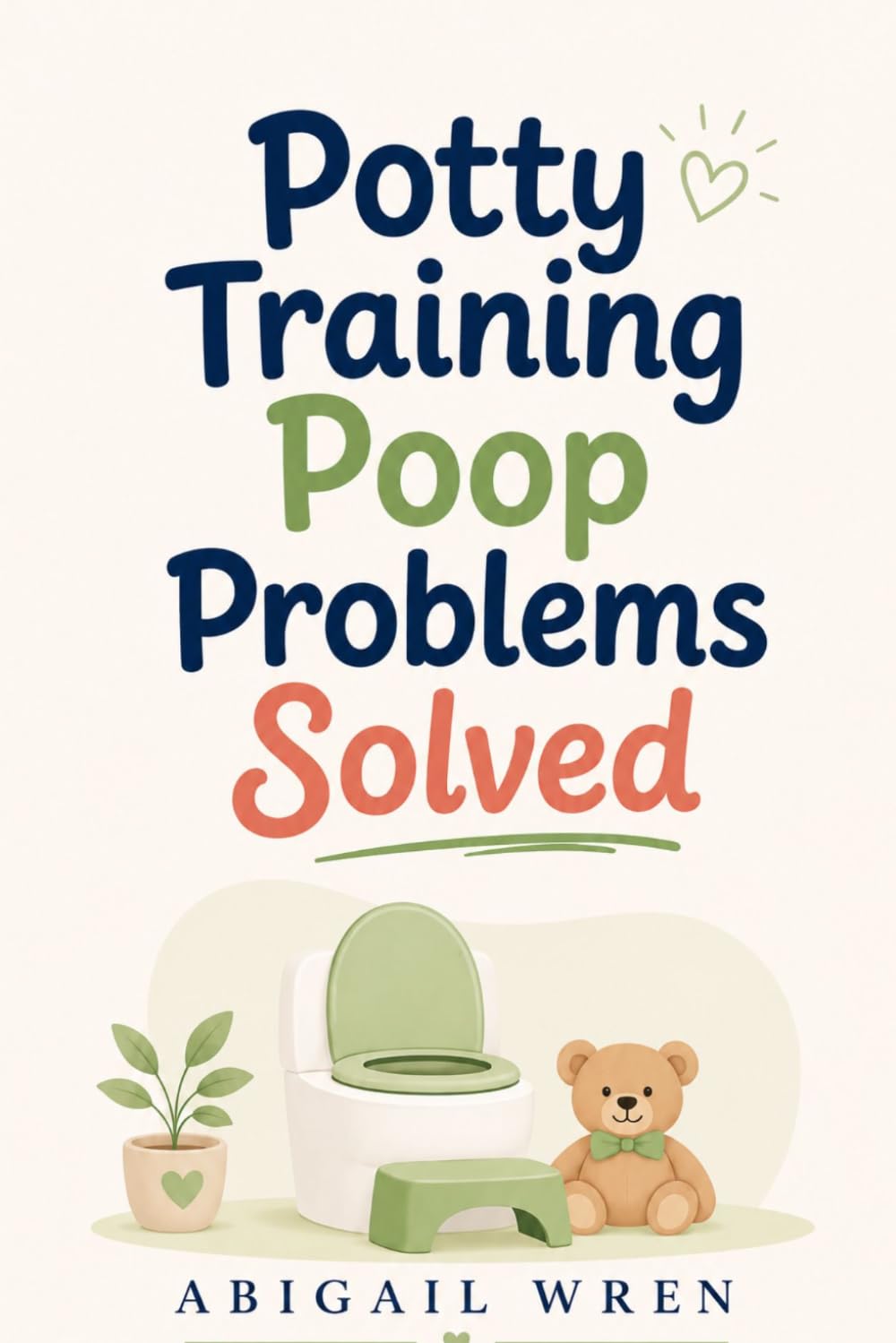 Potty Training Poop Problems Solved: How to Handle Withholding, Fear, Accidents, and Toilet Refusal