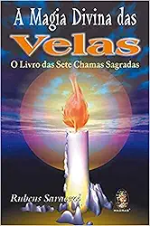 A Magia Divina das Velas: O Livro das Sete Chamas Sagradas