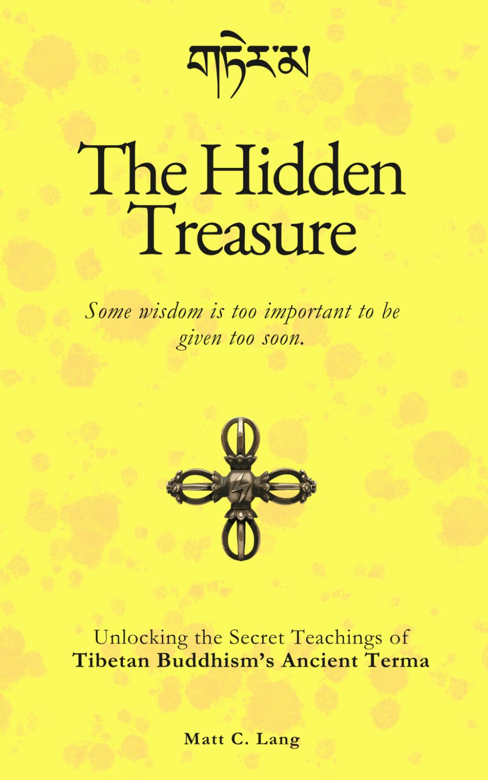 The Hidden Treasure: Unlocking the Secret Teachings of Tibetan Buddhism’s Ancient Terma Tradition: Some wisdom is too important to be given too soon.