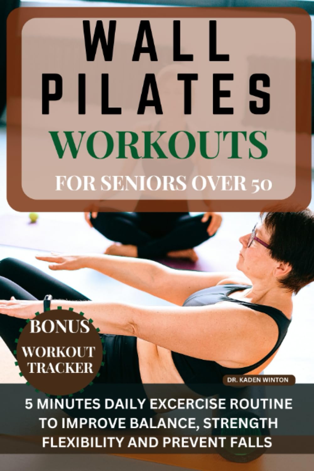 Wall Pilates Workouts for Seniors Over 50: 5 Minutes Daily Workout Routine To Improve Balance, Strength, Flexibility And Prevent Falls In Seniors