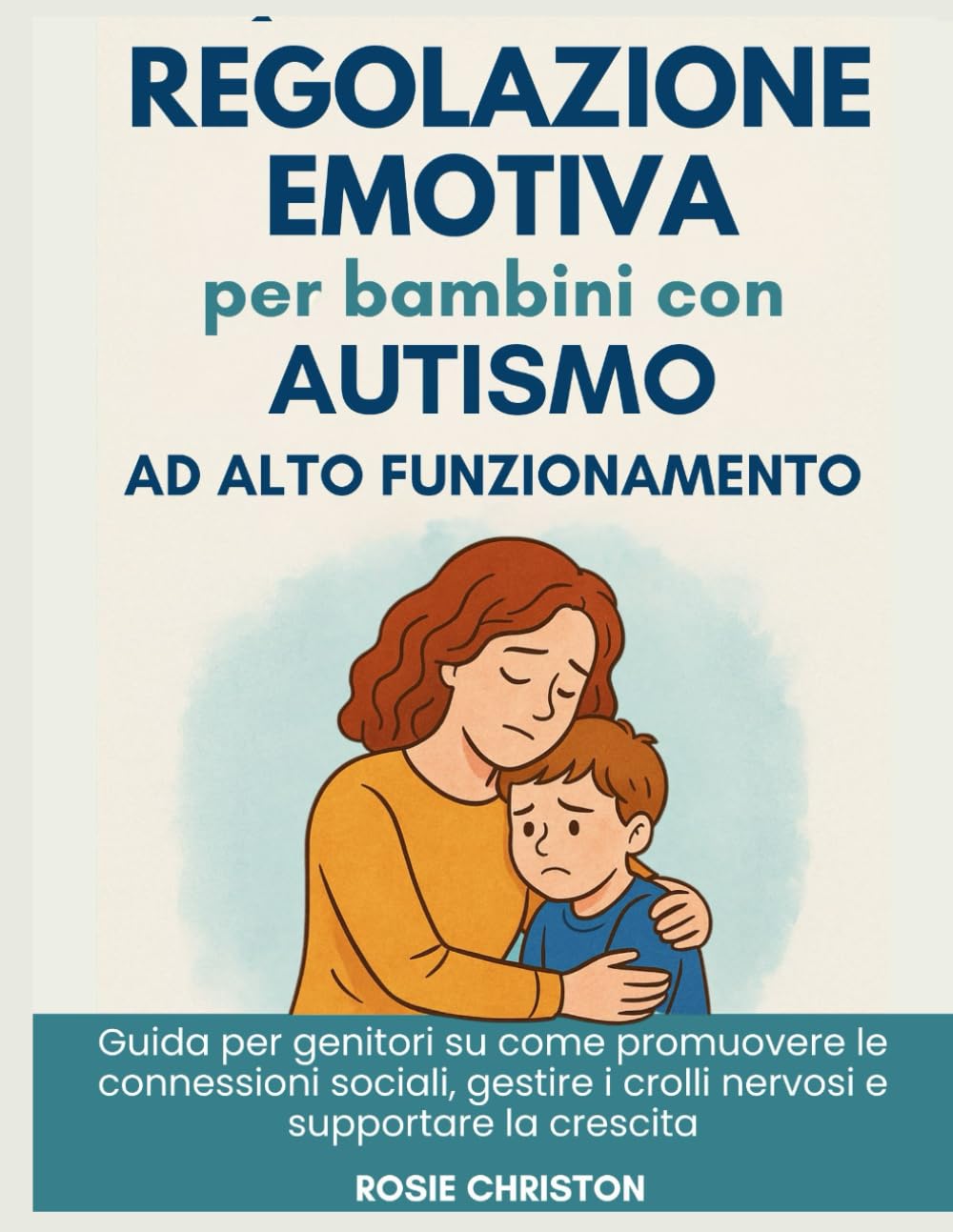 Regolazione emotiva per bambini con autismo ad alto funzionamento: Guida per genitori su come promuovere le connessioni sociali, gestire i crolli nervosi e supportare la crescita