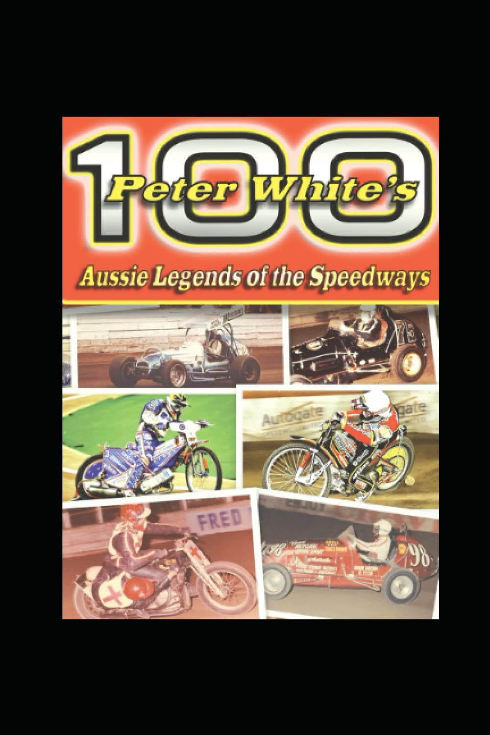 Peter White's 100 Aussie Legends of the Speedways