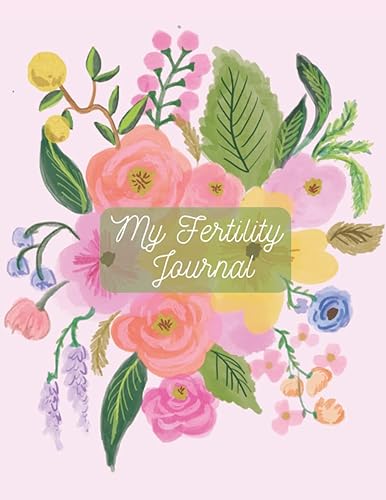 My Fertility Journal: Get Pregnant Faster, Trying to Conceive (TTC) Notebook, Planner, Track Basal Body Temperature (BBT), Cervical Fluid, Ovulation, ... Monthly Menstrual Cycle, Inspirational Quotes