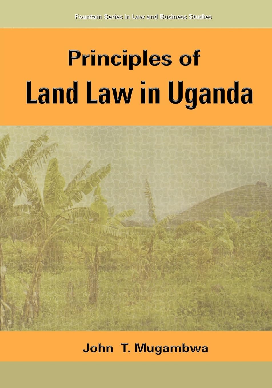 Principles of Land Law in Uganda (Fountain Series in Law and Business Studies)
