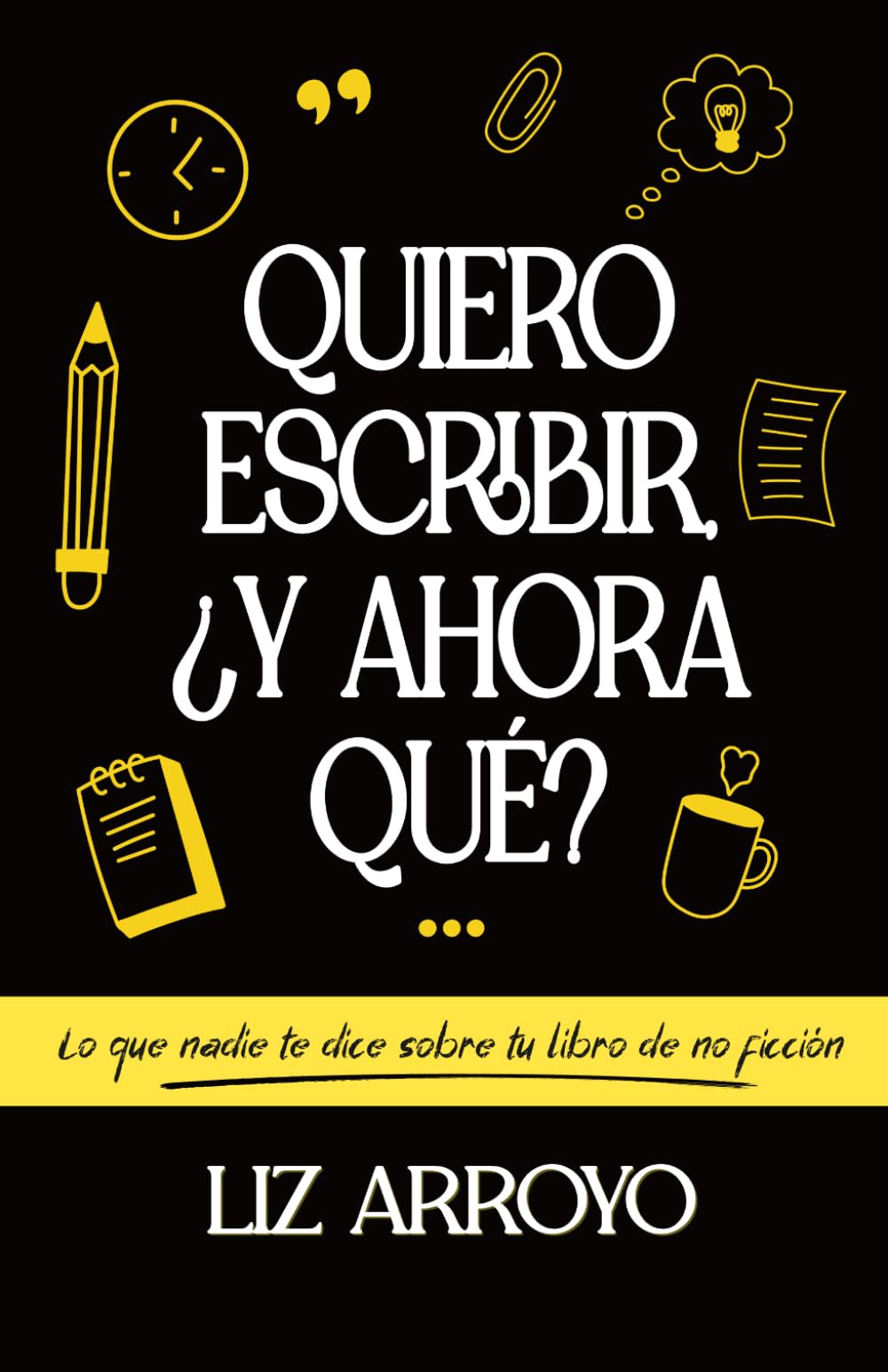 Quiero escribir, ¿y ahora qué?: Lo que nadie te dice sobre tu libro de no ficción (Serie ¿Y ahora qué? – El camino del escritor)