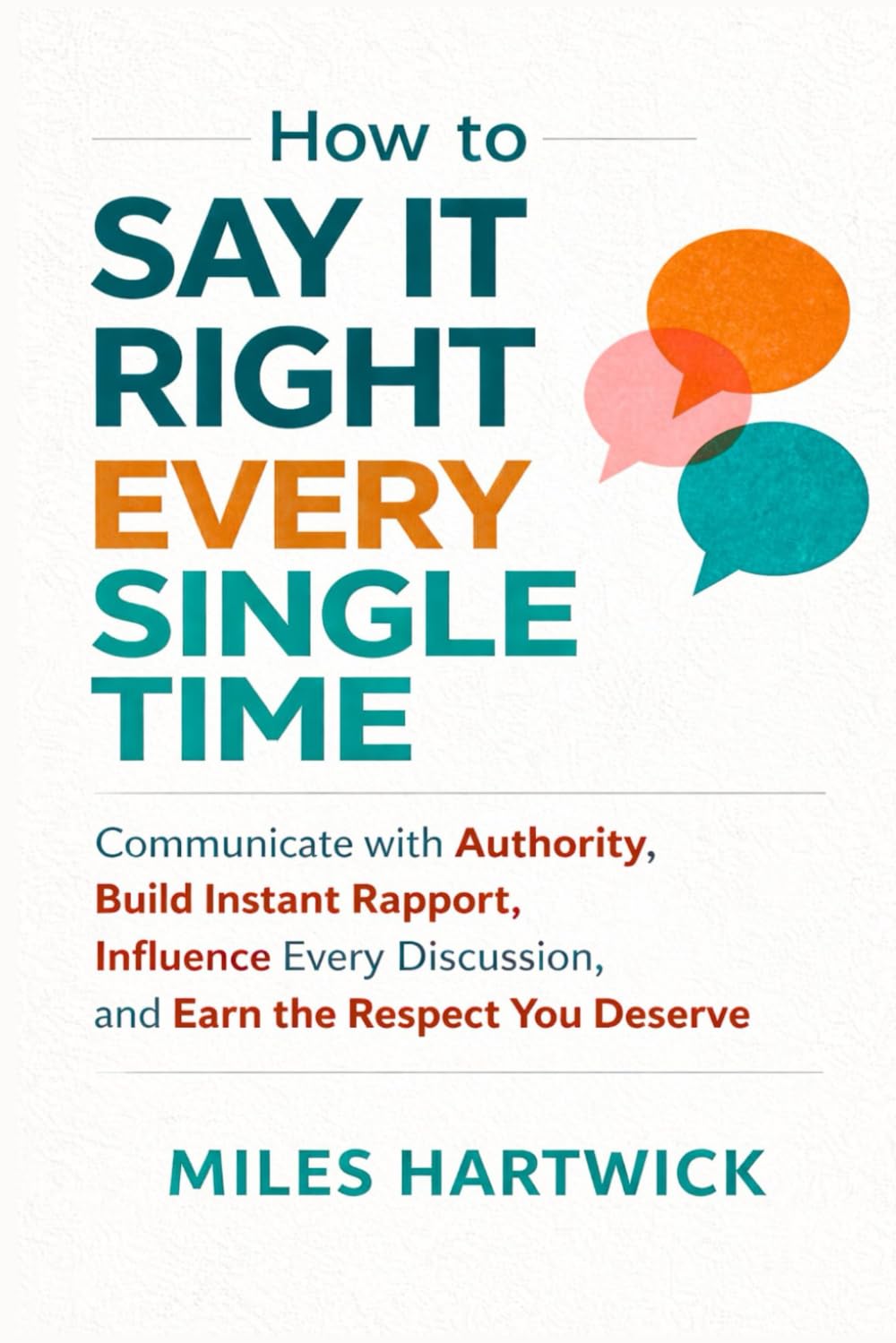 How to Say It Right Every Single Time: Communicate with Authority, Build Instant Rapport, Influence Every Discussion, and Earn the Respect You Deserve      Paperback – February 9, 2026