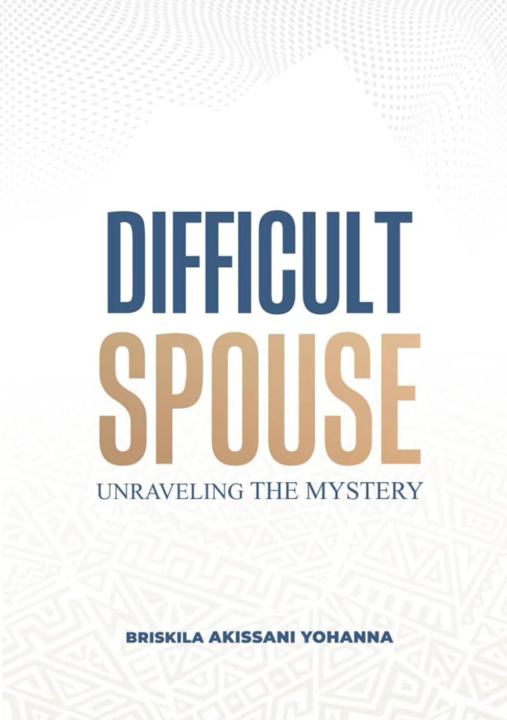 DIFFICULT SPOUSE: Unravelling the Mystery