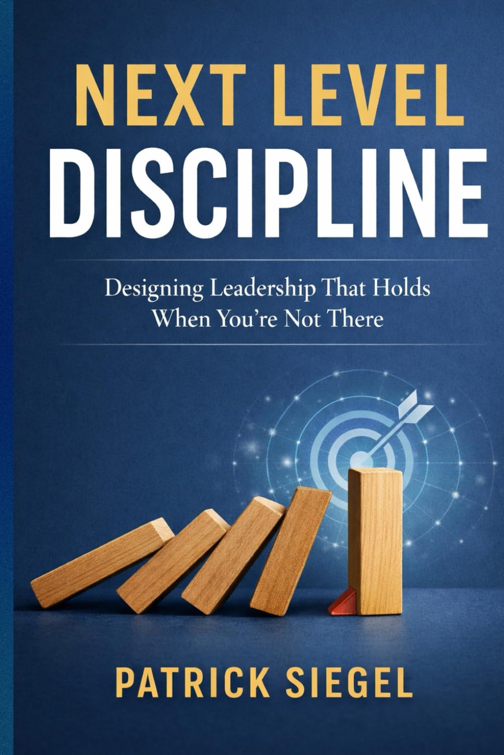 Next Level Discipline: Designing Leadership That Holds When You're Not There (Next Level Series)
