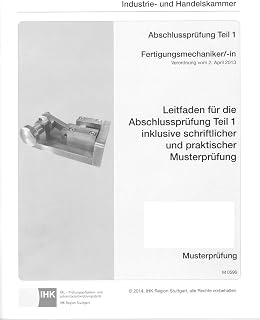 Leitfaden für die Abschlussprüfung Teil 1 inklusive schriftlicher und praktischer Musterprüfung Fertigungsmechaniker/-in (0596)