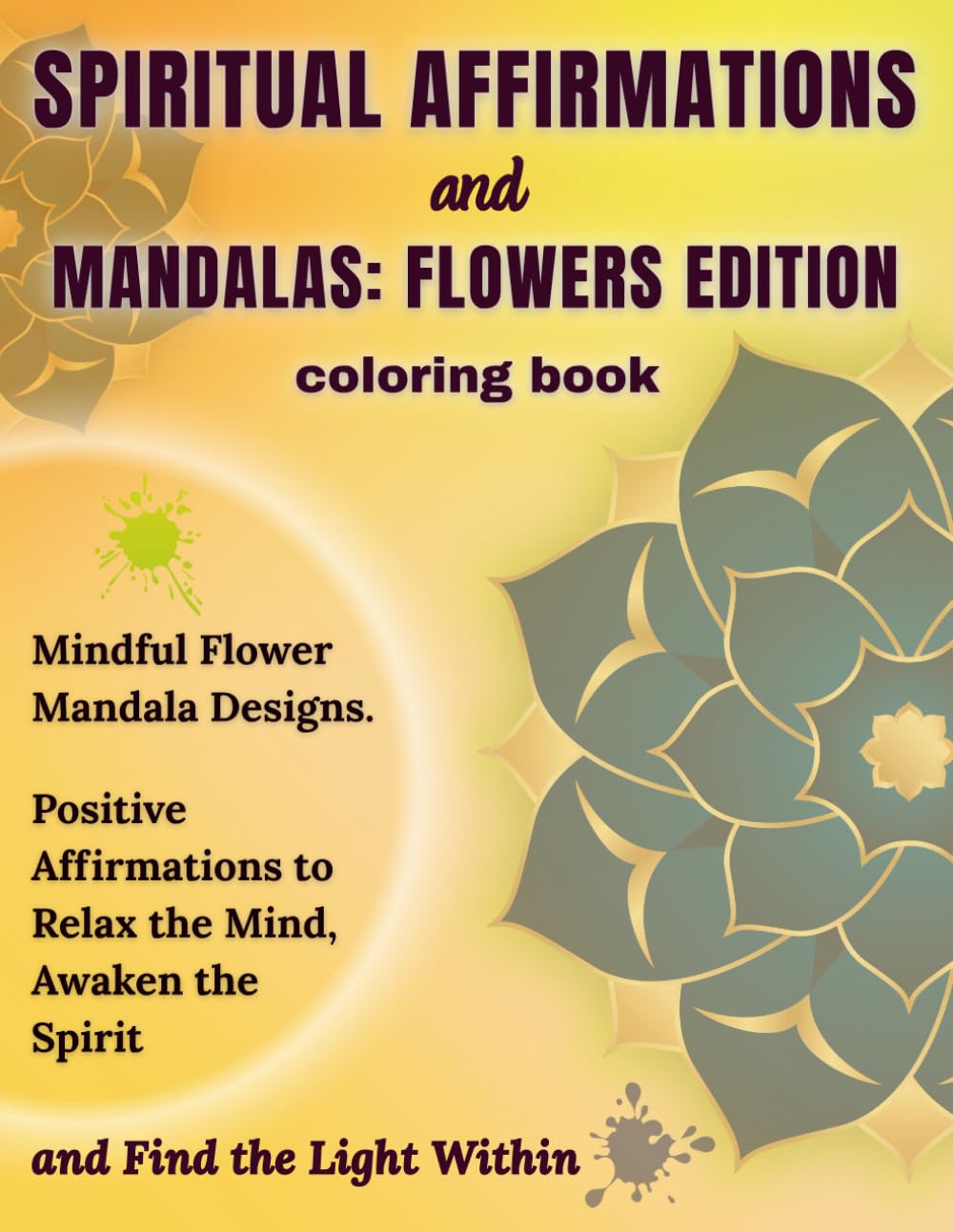 Spiritual Affirmations and Mandalas: Flower Edition Coloring Book: Mindful Flower Mandala Designs | Positive Affirmations to Relax the Mind, Awaken ... Light Within | 8.5x11in | Single-Sided Pages
