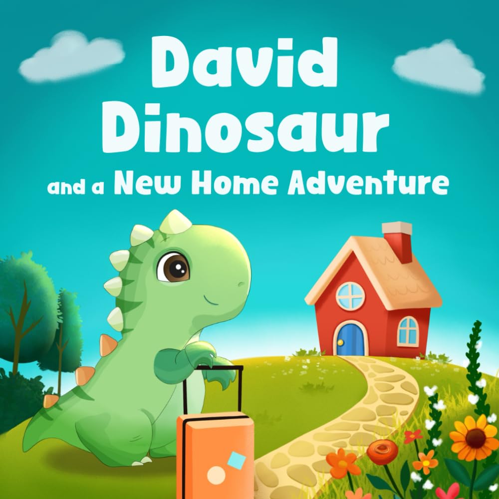 David Dinosaur and a New Home Adventure: Overcoming the Fears of Moving to a New House, School or City and Discovering the Joy of New Beginnings and Friendships